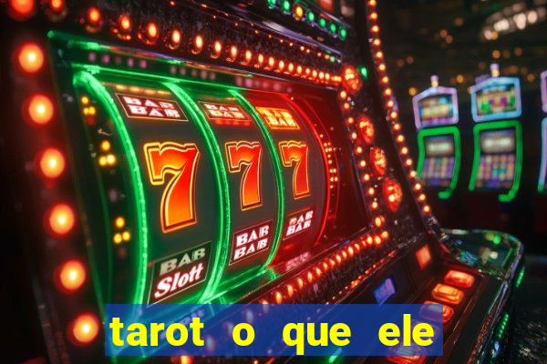 tarot o que ele sente por mim